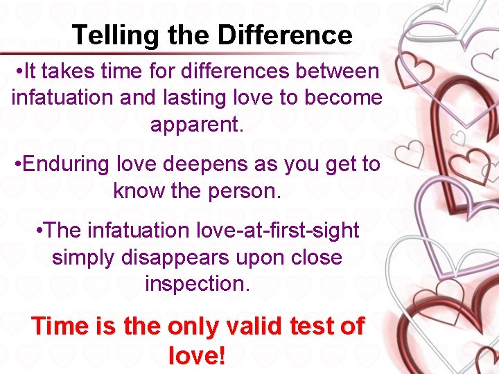 Telling the Difference • It takes time for differences between infatuation and lasting love