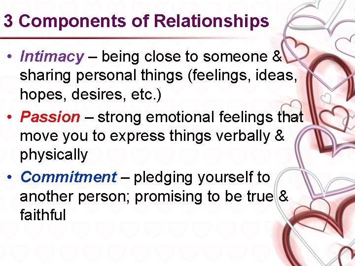 3 Components of Relationships • Intimacy – being close to someone & sharing personal