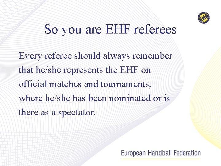 So you are EHF referees Every referee should always remember that he/she represents the