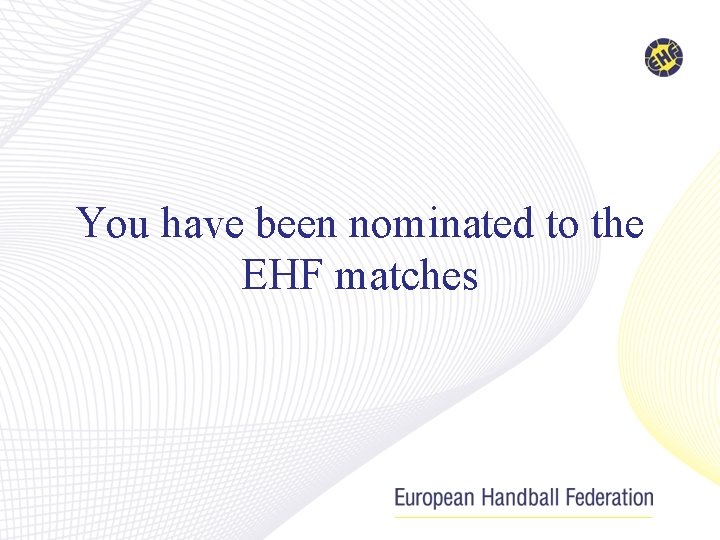 You have been nominated to the EHF matches 