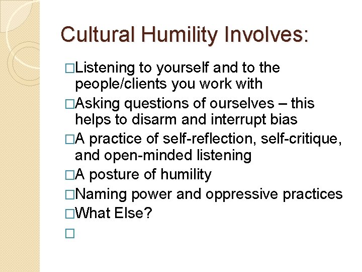 Cultural Humility Involves: �Listening to yourself and to the people/clients you work with �Asking