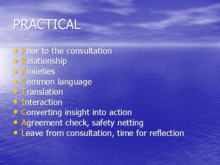 PRACTICAL • Prior to the consultation • Relationship • Anxieties • Common language •