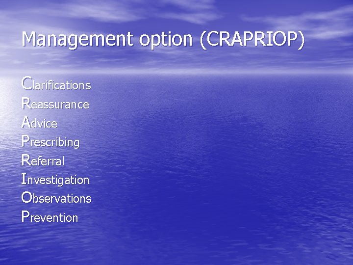 Management option (CRAPRIOP) Clarifications Reassurance Advice Prescribing Referral Investigation Observations Prevention 