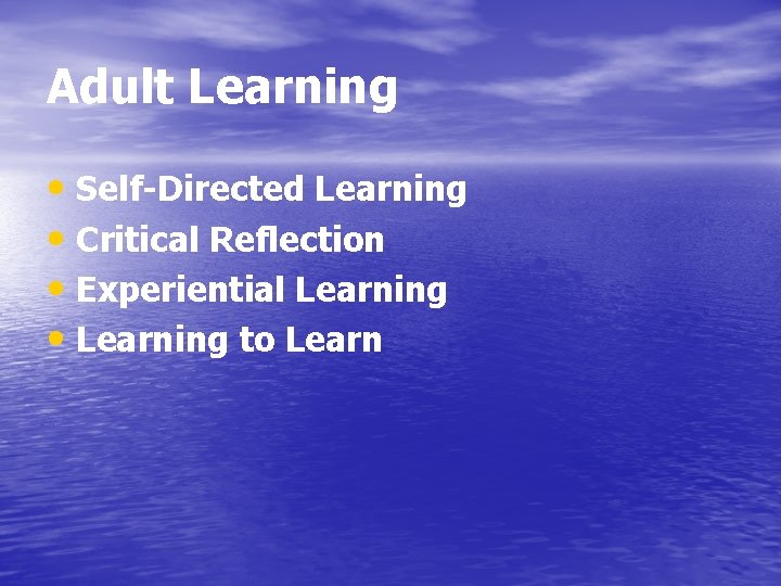 Adult Learning • Self-Directed Learning • Critical Reflection • Experiential Learning • Learning to