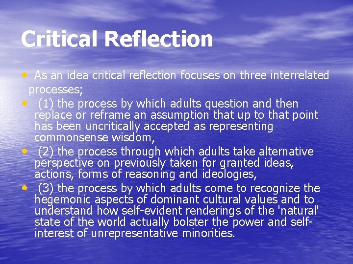 Critical Reflection • As an idea critical reflection focuses on three interrelated processes; •