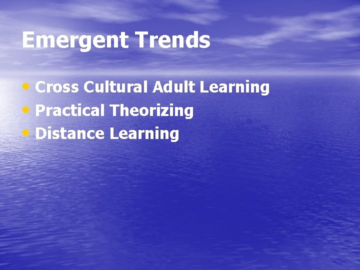 Emergent Trends • Cross Cultural Adult Learning • Practical Theorizing • Distance Learning 