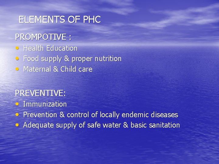 ELEMENTS OF PHC PROMPOTIVE : • Health Education • Food supply & proper nutrition