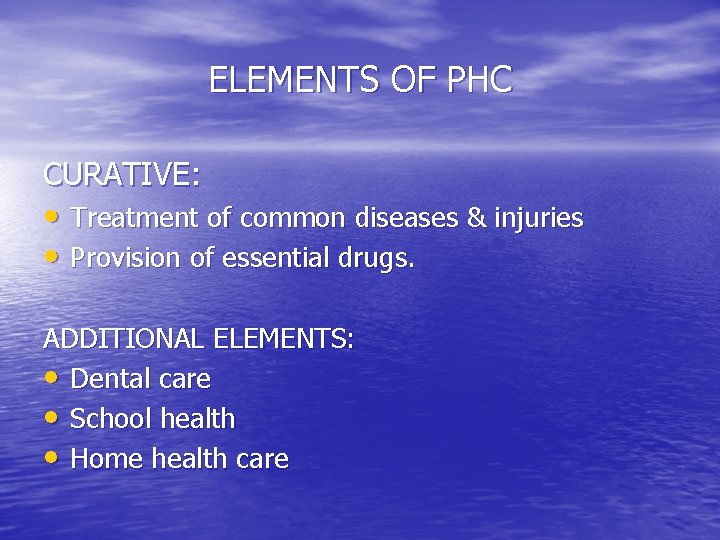 ELEMENTS OF PHC CURATIVE: • Treatment of common diseases & injuries • Provision of