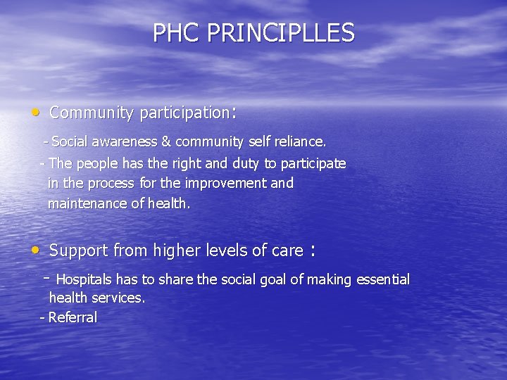 PHC PRINCIPLLES • Community participation: - Social awareness & community self reliance. - The