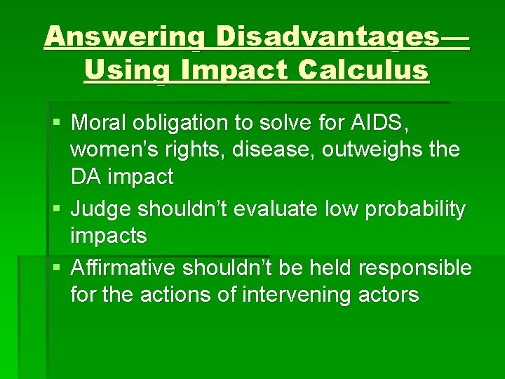 Answering Disadvantages— Using Impact Calculus § Moral obligation to solve for AIDS, women’s rights,