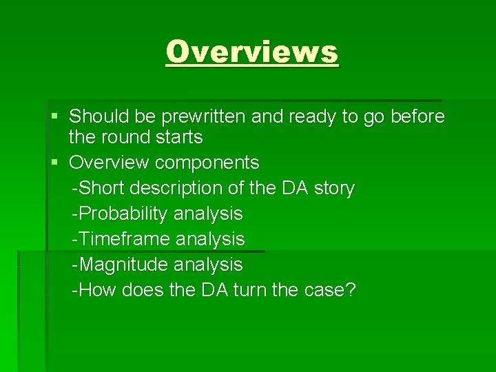 Overviews § Should be prewritten and ready to go before the round starts §