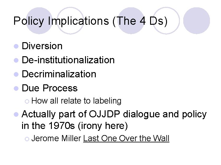 Policy Implications (The 4 Ds) l Diversion l De-institutionalization l Decriminalization l Due Process