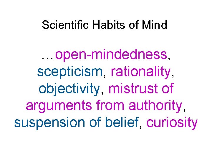 Scientific Habits of Mind …open-mindedness, scepticism, rationality, objectivity, mistrust of arguments from authority, suspension