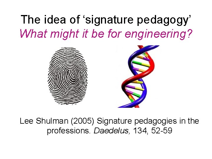 The idea of ‘signature pedagogy’ What might it be for engineering? Lee Shulman (2005)