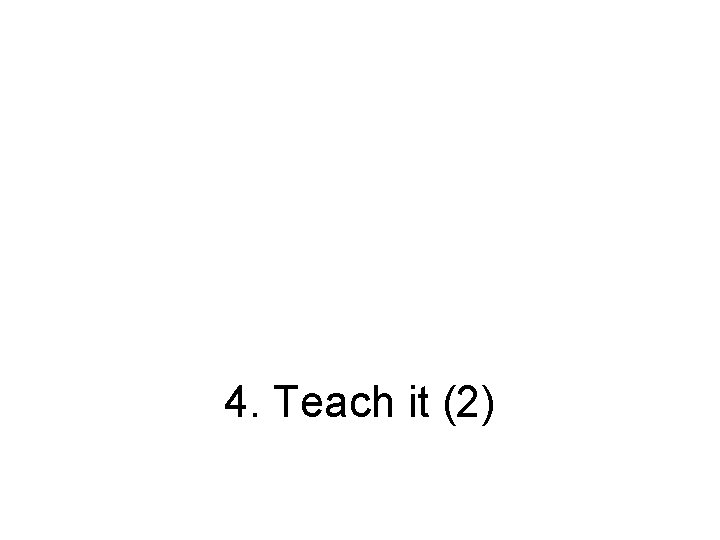 4. Teach it (2) 