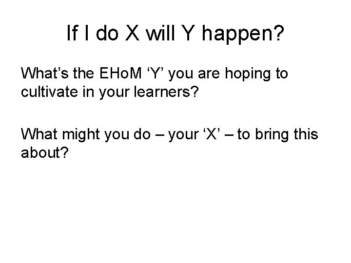 If I do X will Y happen? What’s the EHo. M ‘Y’ you are