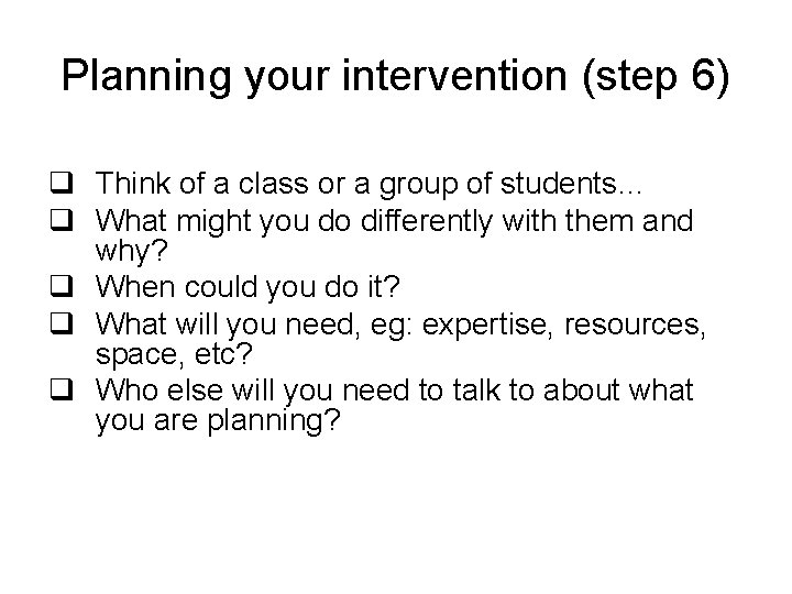 Planning your intervention (step 6) q Think of a class or a group of