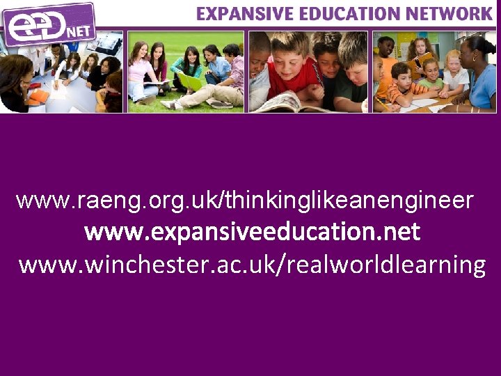 www. raeng. org. uk/thinkinglikeanengineer www. expansiveeducation. net www. winchester. ac. uk/realworldlearning 