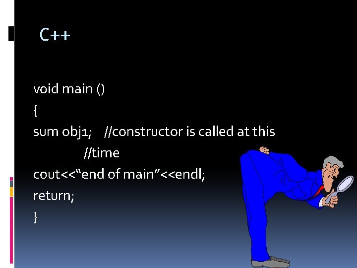 C++ void main () { sum obj 1; //constructor is called at this //time