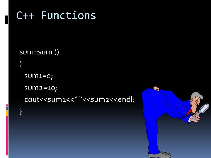 C++ Functions sum: : sum () { sum 1=0; sum 2=10; cout<<sum 1<<“ “<<sum
