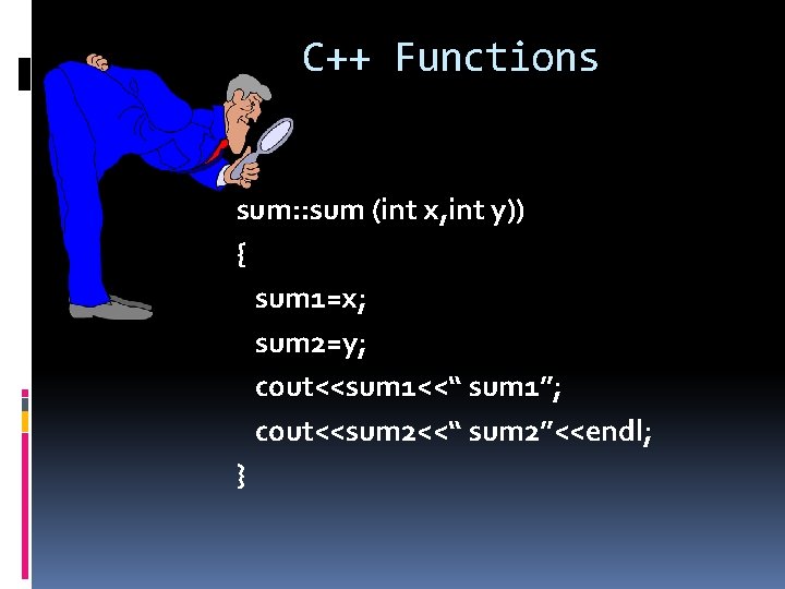 C++ Functions sum: : sum (int x, int y)) { sum 1=x; sum 2=y;