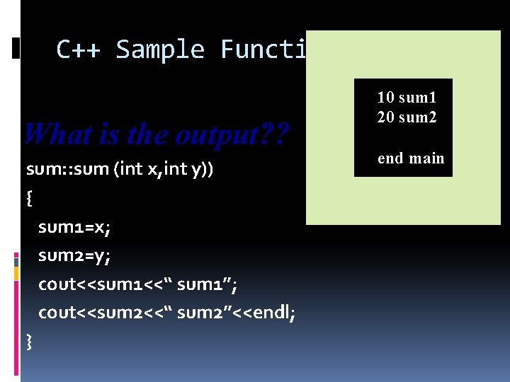 C++ Sample Functions What is the output? ? sum: : sum (int x, int