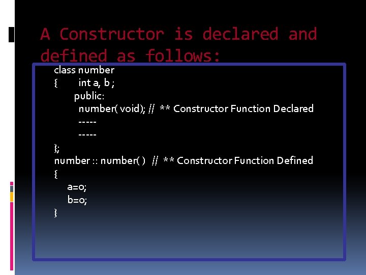 A Constructor is declared and defined as follows: class number { int a, b