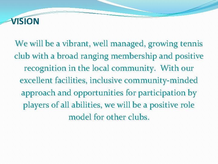 VISION We will be a vibrant, well managed, growing tennis club with a broad