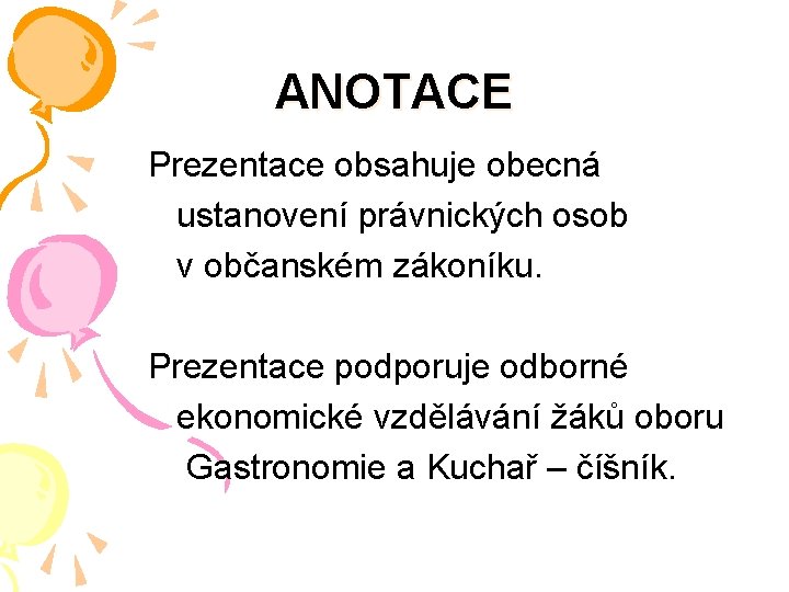 ANOTACE Prezentace obsahuje obecná ustanovení právnických osob v občanském zákoníku. Prezentace podporuje odborné ekonomické