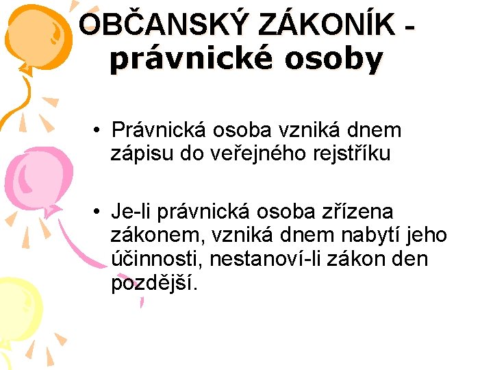 OBČANSKÝ ZÁKONÍK právnické osoby • Právnická osoba vzniká dnem zápisu do veřejného rejstříku •