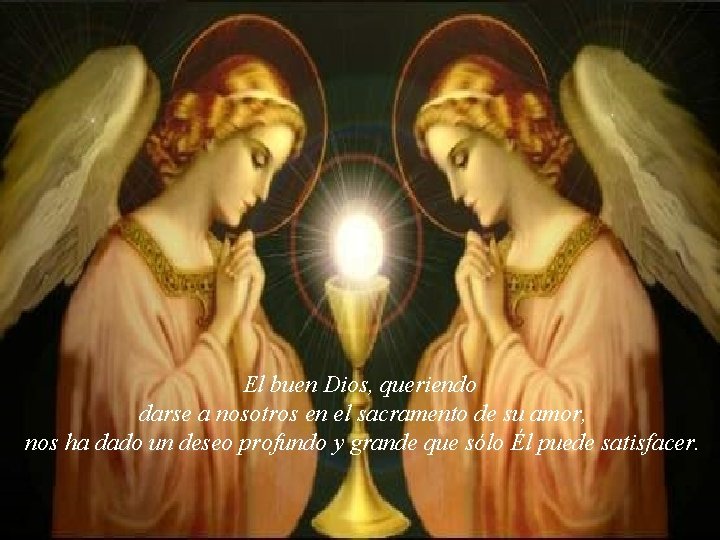 El buen Dios, queriendo darse a nosotros en el sacramento de su amor, nos El buen Dios, queriendo darse a nosotros en el sacramento de su amor, nos