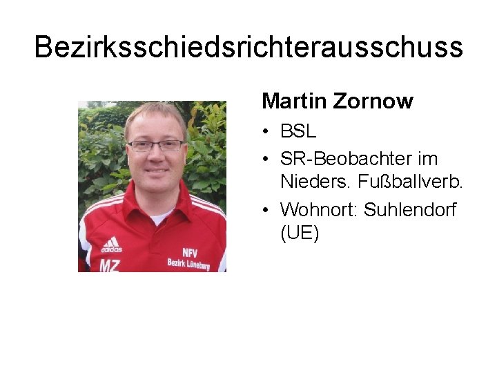 Bezirksschiedsrichterausschuss Martin Zornow • BSL • SR-Beobachter im Nieders. Fußballverb. • Wohnort: Suhlendorf (UE)