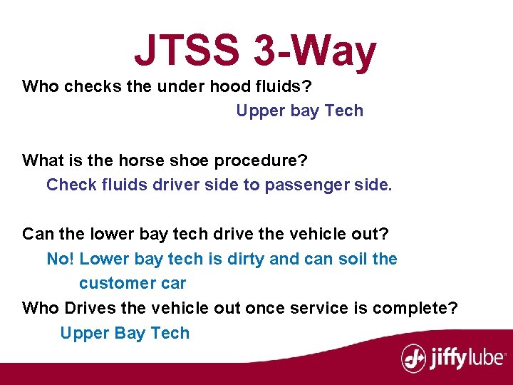 JTSS 3 -Way Who checks the under hood fluids? Upper bay Tech What is