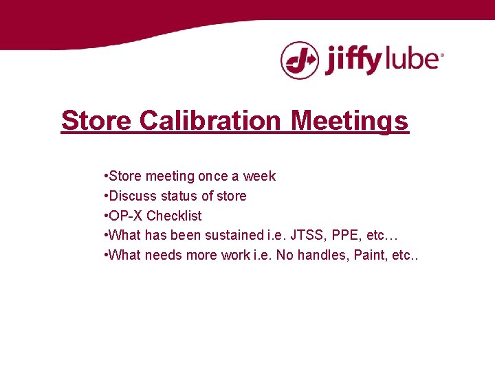 Store Calibration Meetings • Store meeting once a week • Discuss status of store