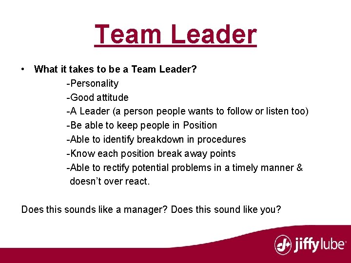 Team Leader • What it takes to be a Team Leader? -Personality -Good attitude