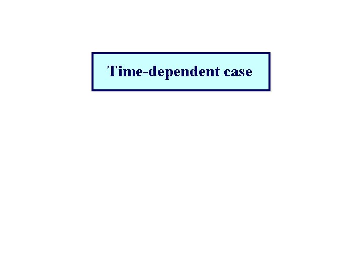 Time-dependent case 