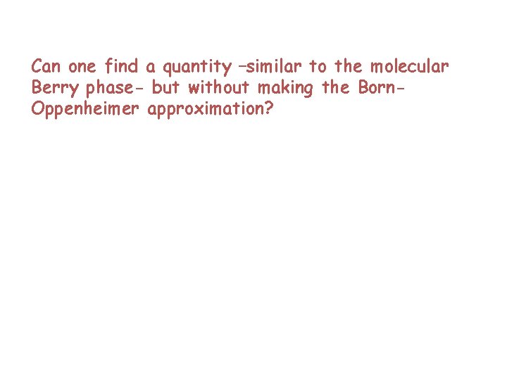 Can one find a quantity –similar to the molecular Berry phase- but without making