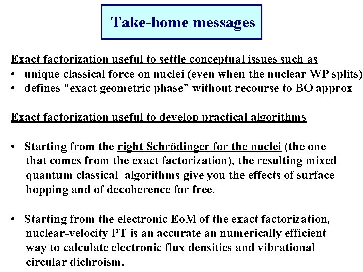 Take-home messages Exact factorization useful to settle conceptual issues such as • unique classical
