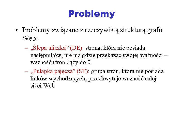 Problemy • Problemy związane z rzeczywistą strukturą grafu Web: – „Ślepa uliczka” (DE): strona,