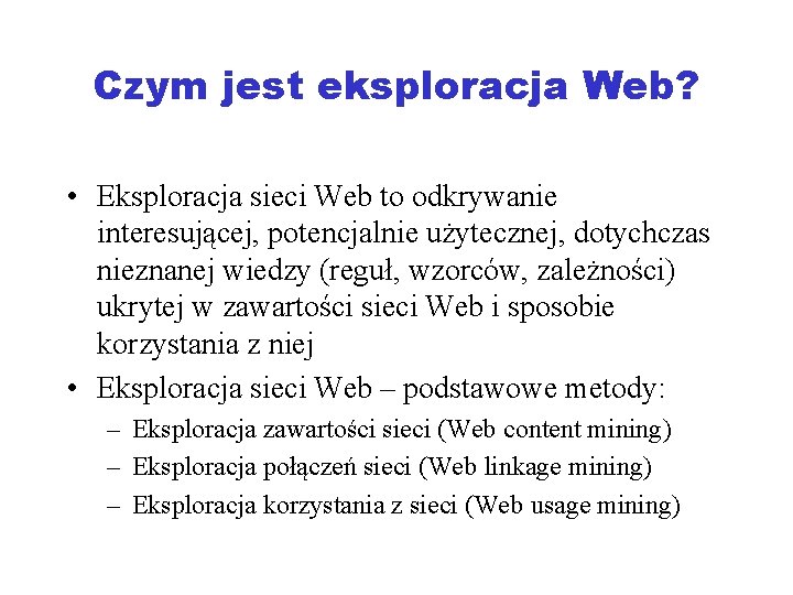 Czym jest eksploracja Web? • Eksploracja sieci Web to odkrywanie interesującej, potencjalnie użytecznej, dotychczas