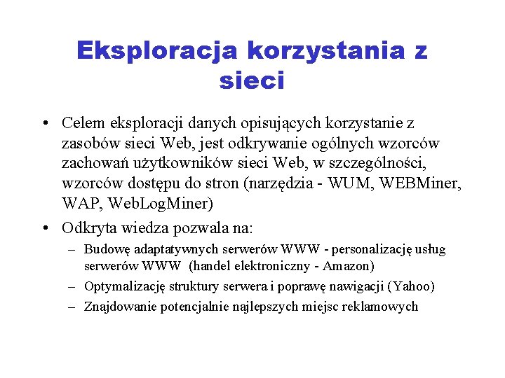 Eksploracja korzystania z sieci • Celem eksploracji danych opisujących korzystanie z zasobów sieci Web,