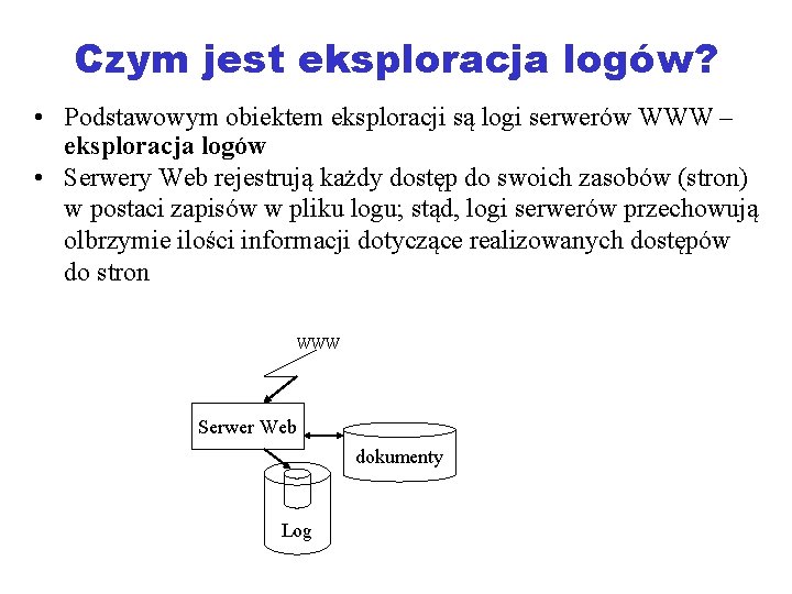 Czym jest eksploracja logów? • Podstawowym obiektem eksploracji są logi serwerów WWW – eksploracja