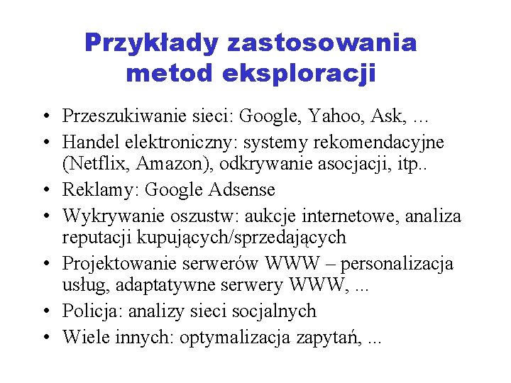 Przykłady zastosowania metod eksploracji • Przeszukiwanie sieci: Google, Yahoo, Ask, … • Handel elektroniczny: