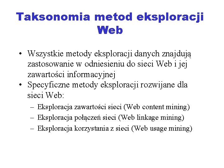Taksonomia metod eksploracji Web • Wszystkie metody eksploracji danych znajdują zastosowanie w odniesieniu do