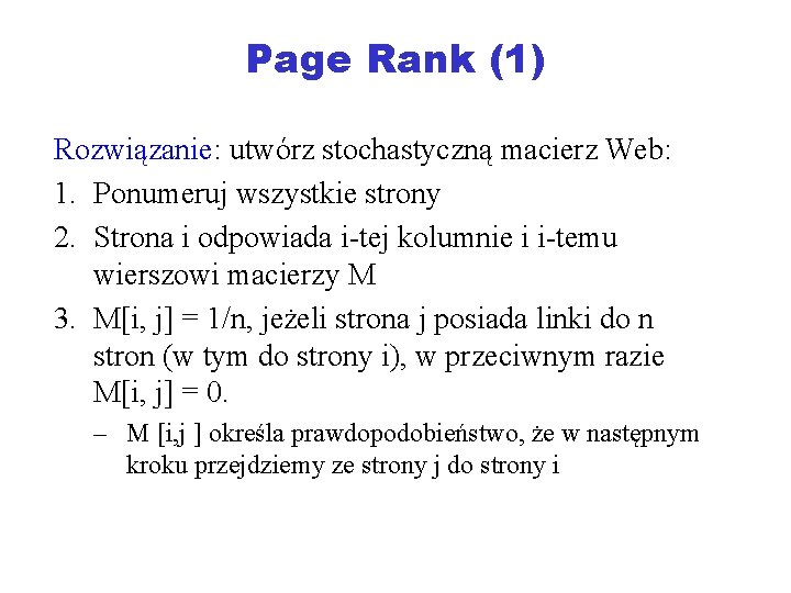 Page Rank (1) Rozwiązanie: utwórz stochastyczną macierz Web: 1. Ponumeruj wszystkie strony 2. Strona