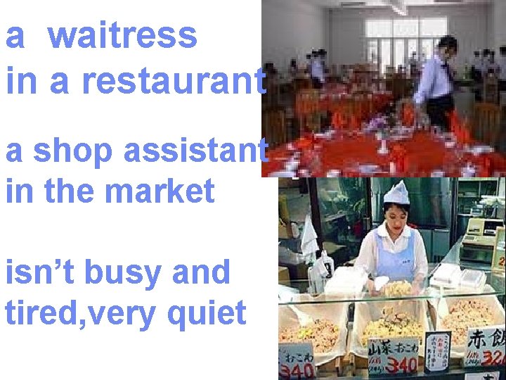 a waitress in a restaurant a shop assistant in the market isn’t busy and