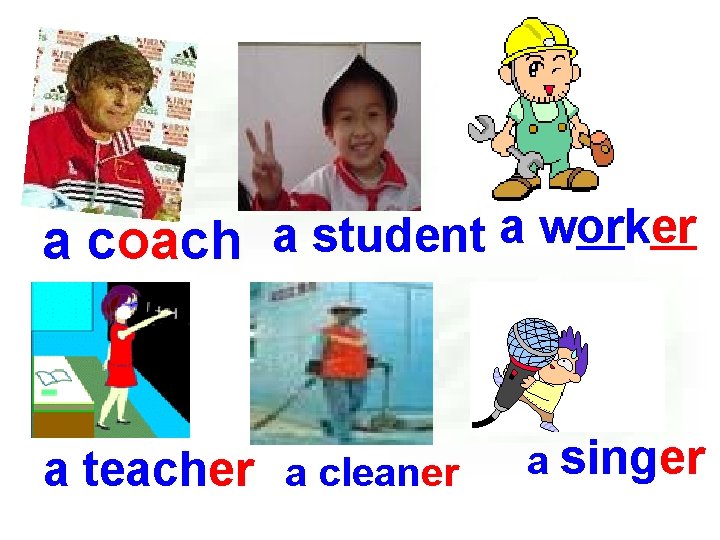 a worker a student a coach a teacher a cleaner a singer 