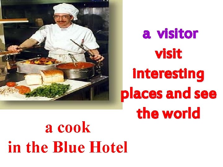 a visitor visit interesting places and see the world a cook in the Blue