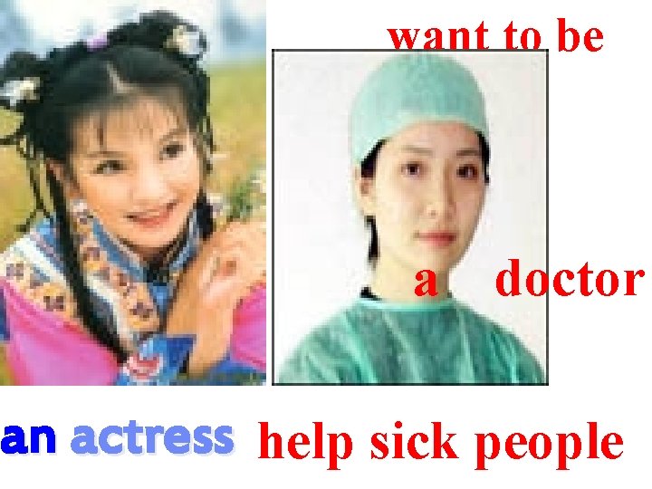 want to be a doctor an actress help sick people 