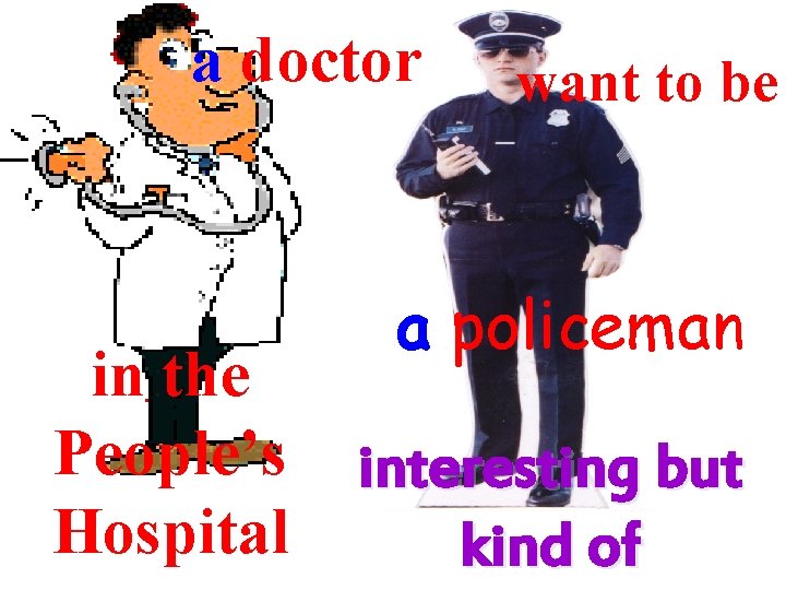 a doctor in the People’s Hospital want to be a policeman interesting but kind